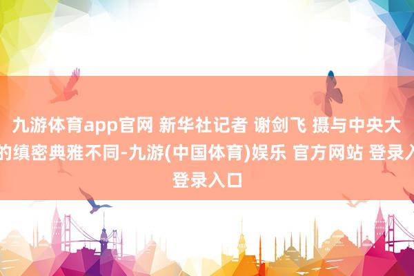 九游体育app官网 新华社记者 谢剑飞 摄与中央大街的缜密典雅不同-九游(中国体育)娱乐 官方网站 登录入口